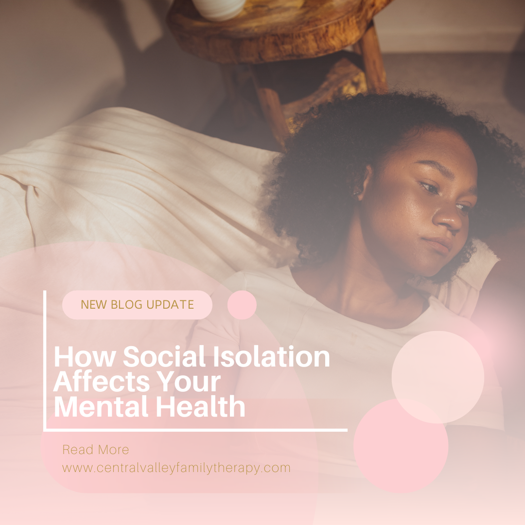 How Social Isolation Affects Your Mental Health Central Valley Family Therapy How Social Isolation Affects Your Mental Health Central Valley Family Therapy