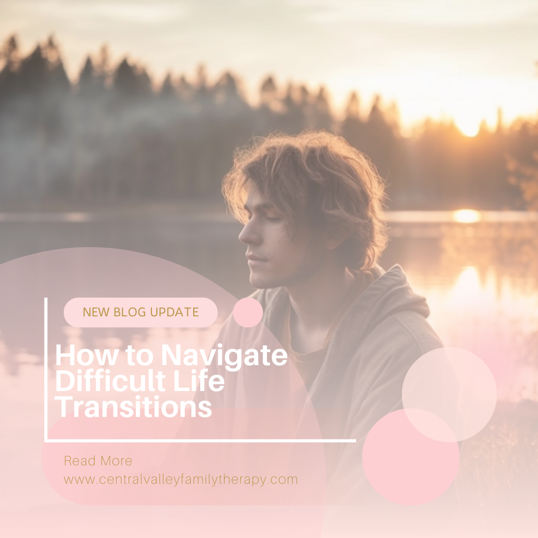 How to Navigate Difficult Life Transitions - Central Valley Family Therapy